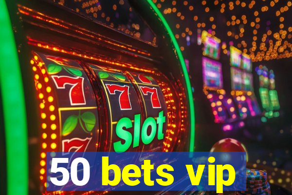 50 bets vip